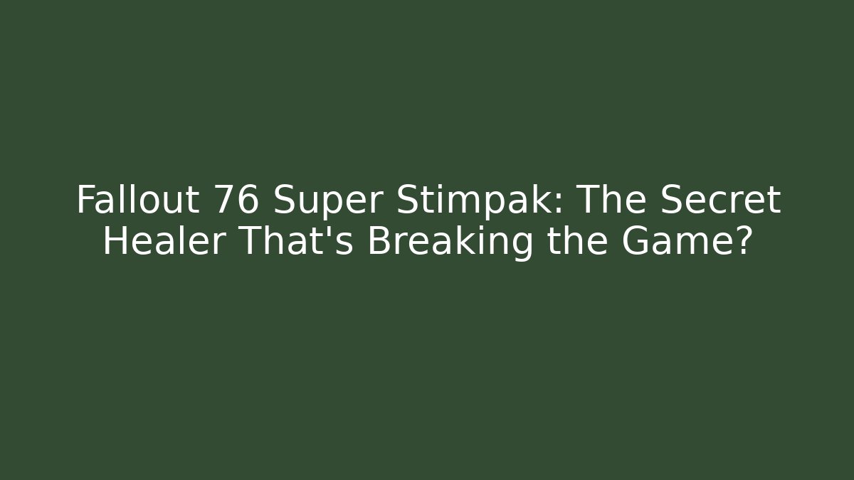 Fallout 76 Super Stimpak: The Secret Healer That’s Breaking the Game?