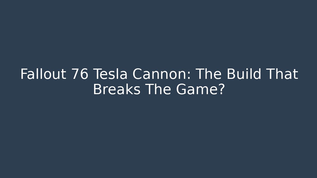 Fallout 76 Tesla Cannon: The Build That Breaks The Game? - Create More Assets