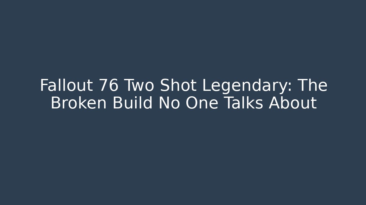 Fallout 76 Two Shot Legendary: The Broken Build No One Talks About