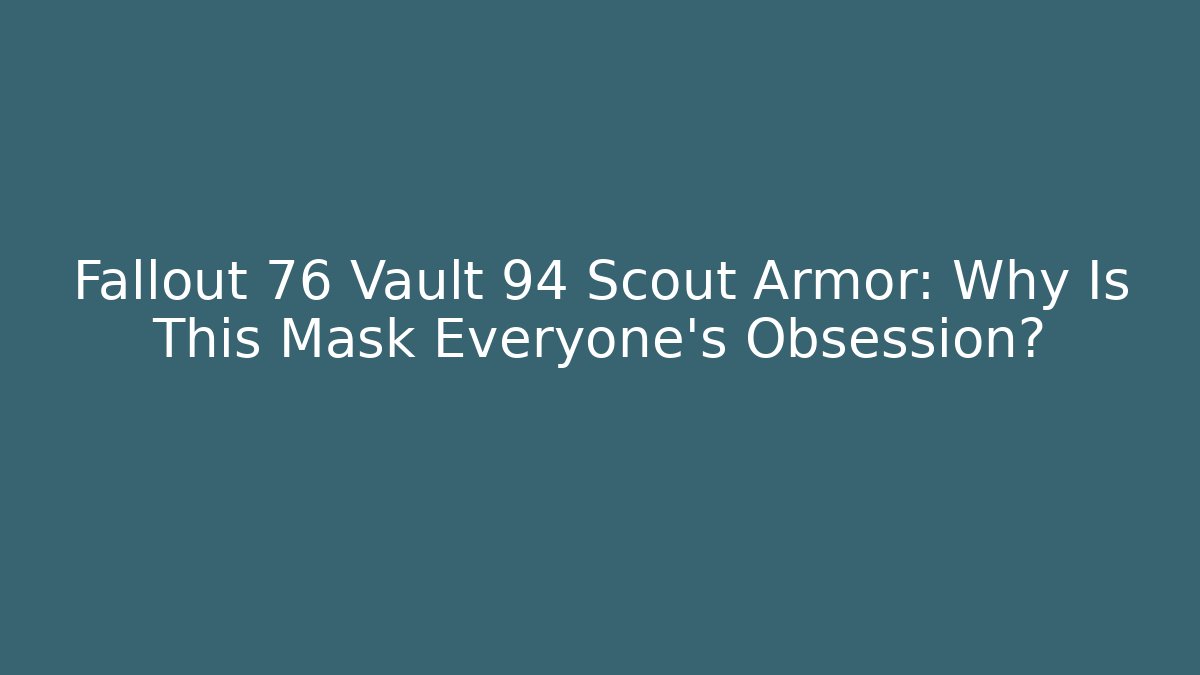 Fallout 76 Vault 94 Scout Armor: Why Is This Mask Everyone’s Obsession?