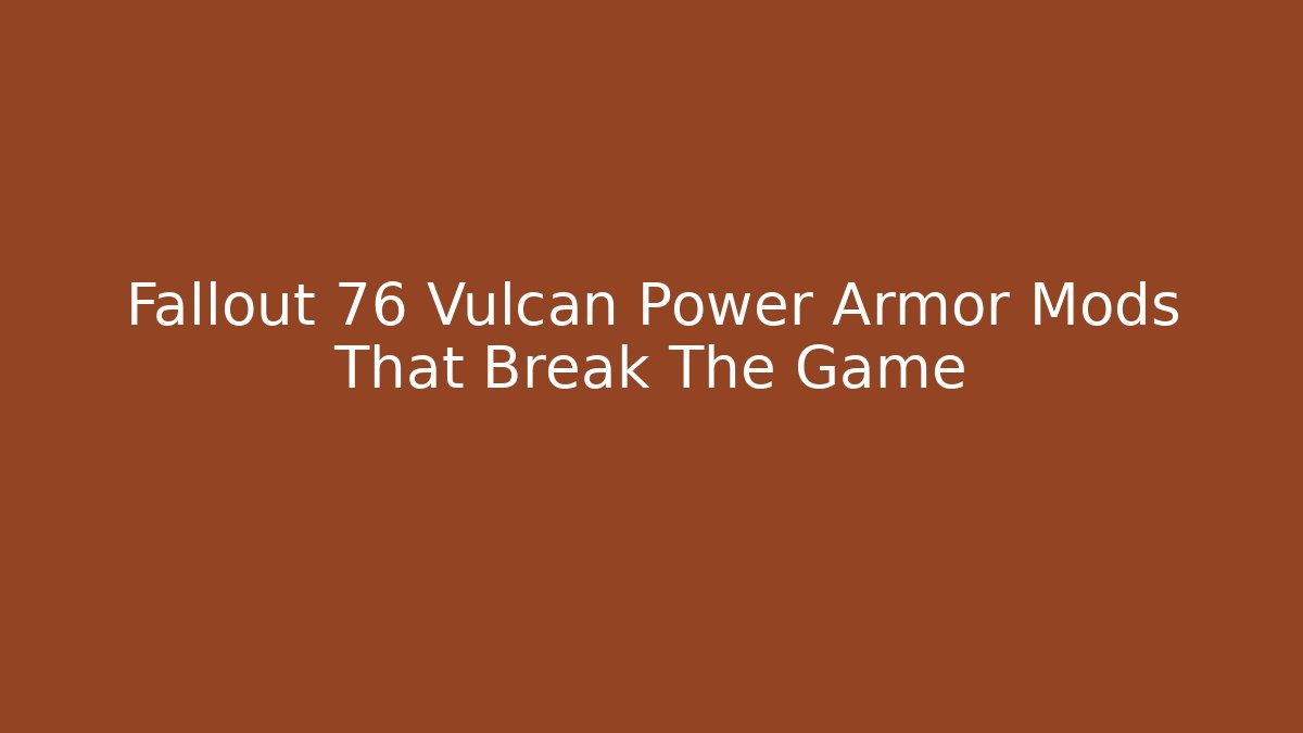 Fallout 76 Vulcan Power Armor Mods That Break The Game - Create More Assets