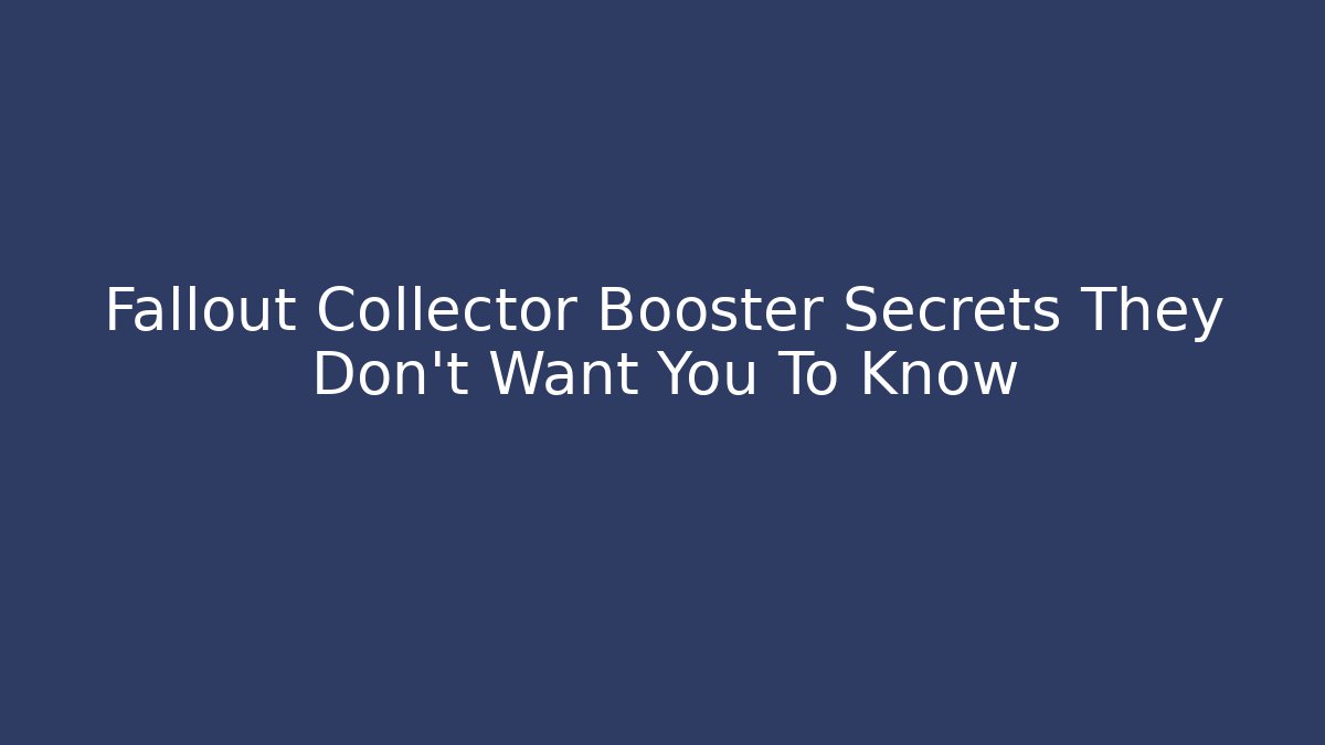 Fallout Collector Booster Secrets They Don't Want You To Know