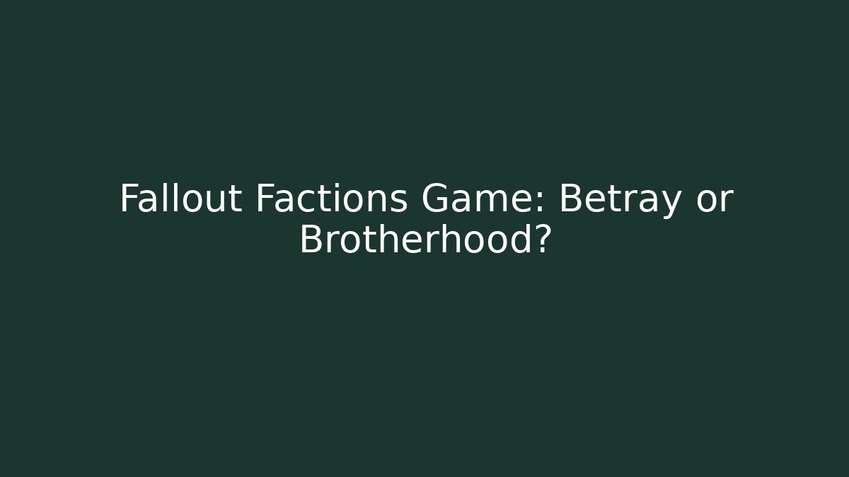 Fallout Factions Game: Betray or Brotherhood?