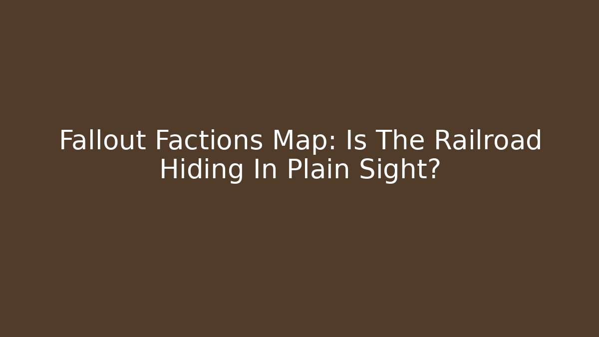 Fallout Factions Map: Is The Railroad Hiding In Plain Sight? - Create More Assets