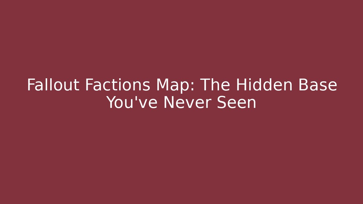 Fallout Factions Map: The Hidden Base You've Never Seen