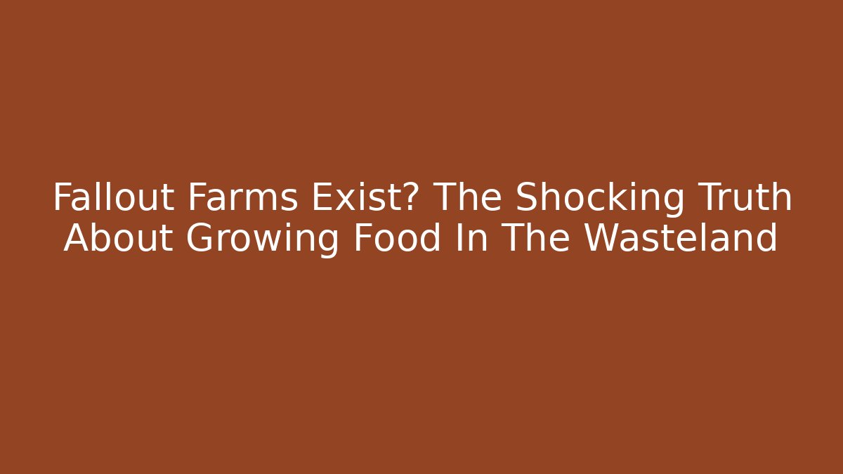Fallout Farms Exist? The Shocking Truth About Growing Food In The Wasteland