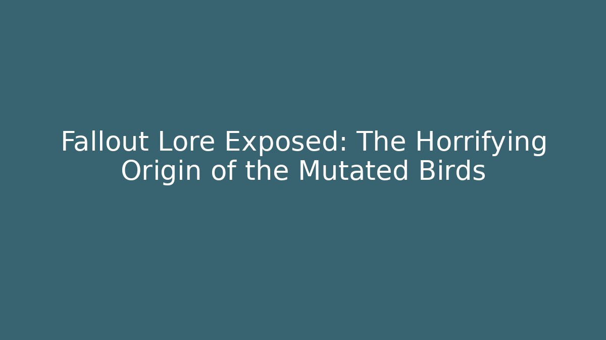 Fallout Lore Exposed: The Horrifying Origin of the Mutated Birds