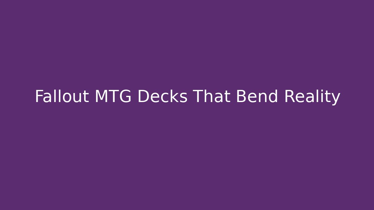 Fallout MTG Decks That Bend Reality - Create More Assets