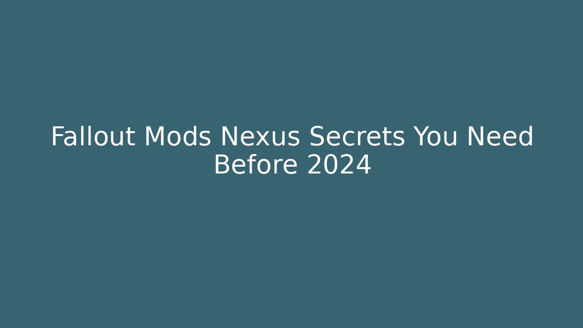 Fallout Mods Nexus Secrets You Need Before 2024