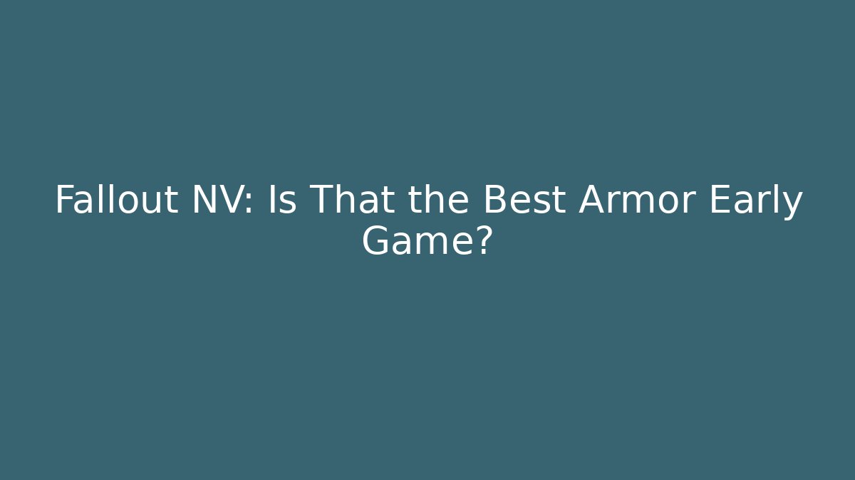 Fallout NV: Is That the Best Armor Early Game?