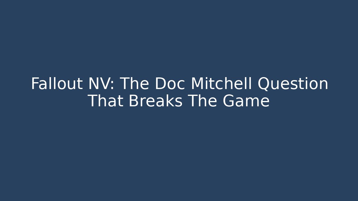 Fallout NV: The Doc Mitchell Question That Breaks The Game - Create More Assets