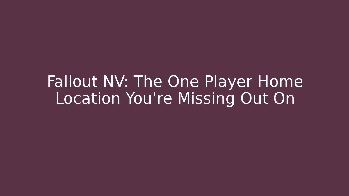 Fallout NV: The One Player Home Location You're Missing Out On