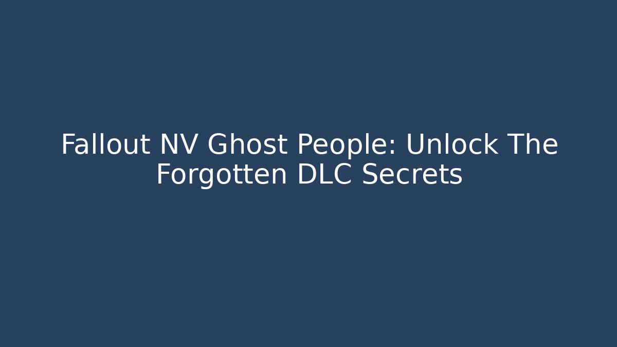 Fallout NV Ghost People: Unlock The Forgotten DLC Secrets