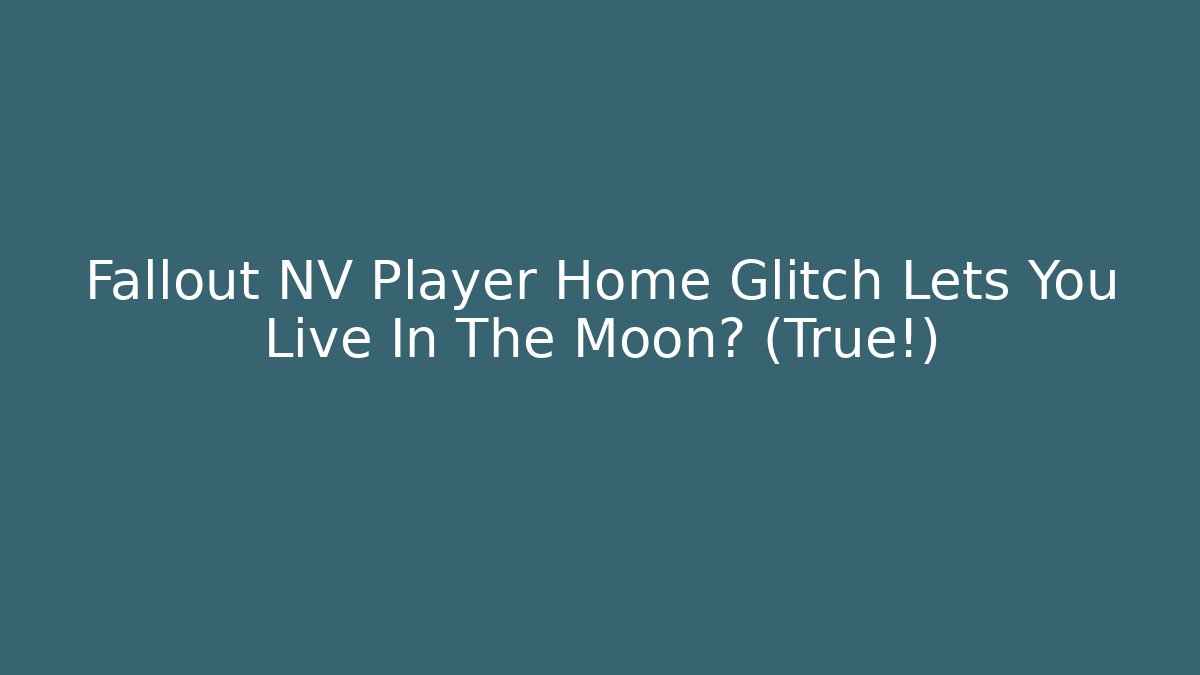 Fallout NV Player Home Glitch Lets You Live In The Moon? (True!)