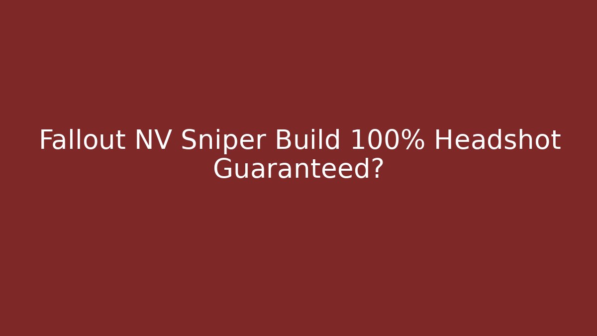 Fallout NV Sniper Build 100% Headshot Guaranteed?