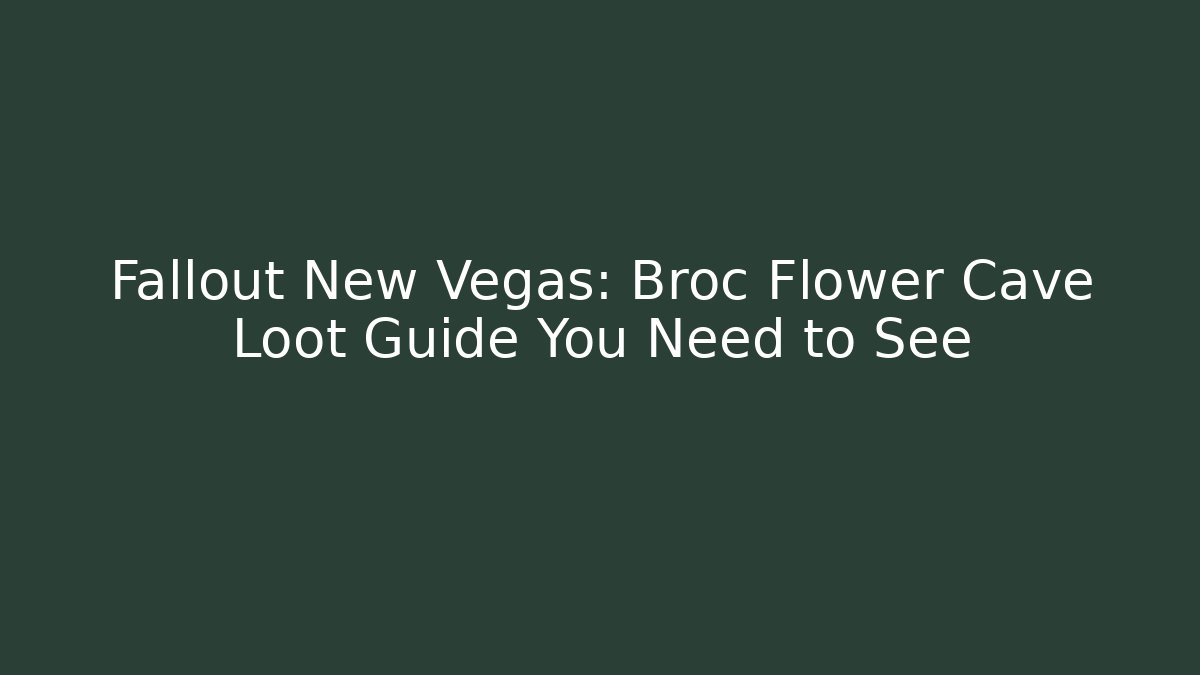 Fallout New Vegas: Broc Flower Cave Loot Guide You Need to See