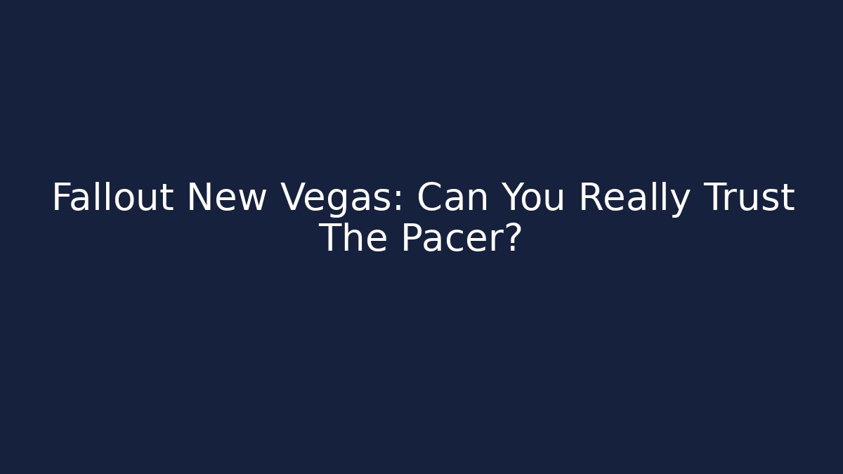 Fallout New Vegas: Can You Really Trust The Pacer?