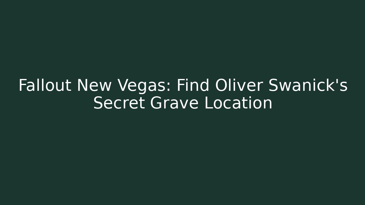 Fallout New Vegas: Find Oliver Swanick's Secret Grave Location