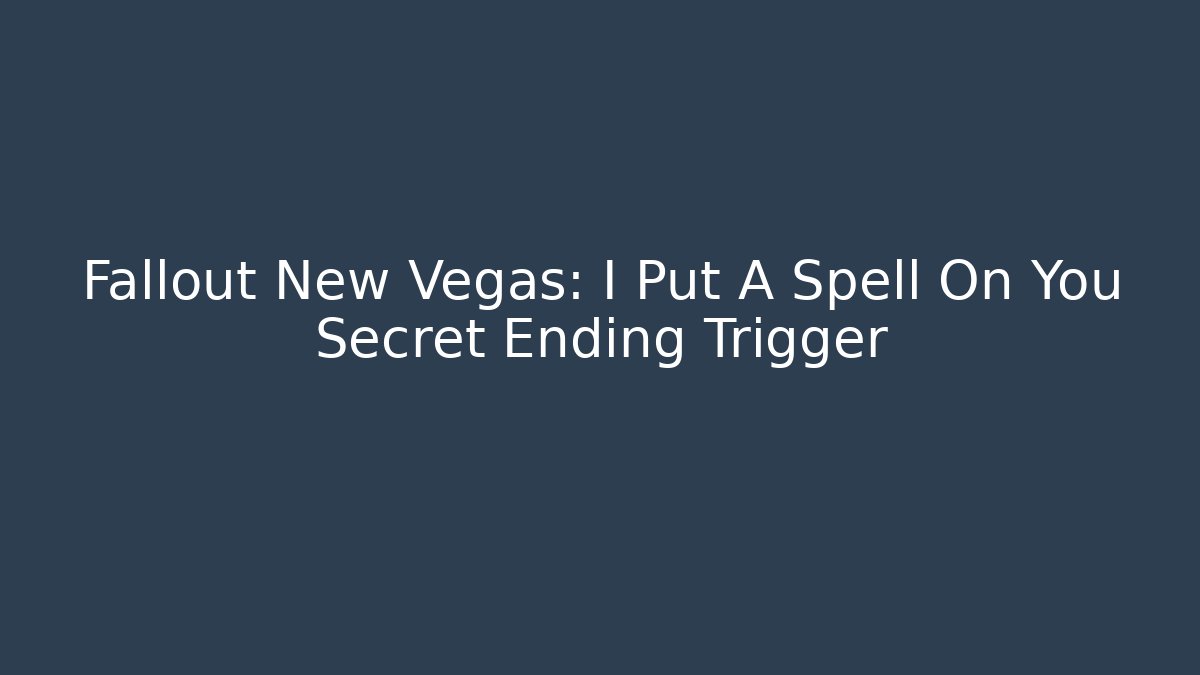 Fallout New Vegas: I Put A Spell On You Secret Ending Trigger