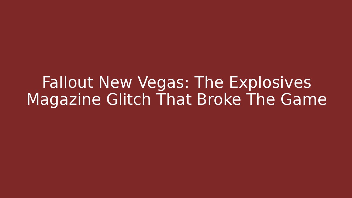 Fallout New Vegas: The Explosives Magazine Glitch That Broke The Game