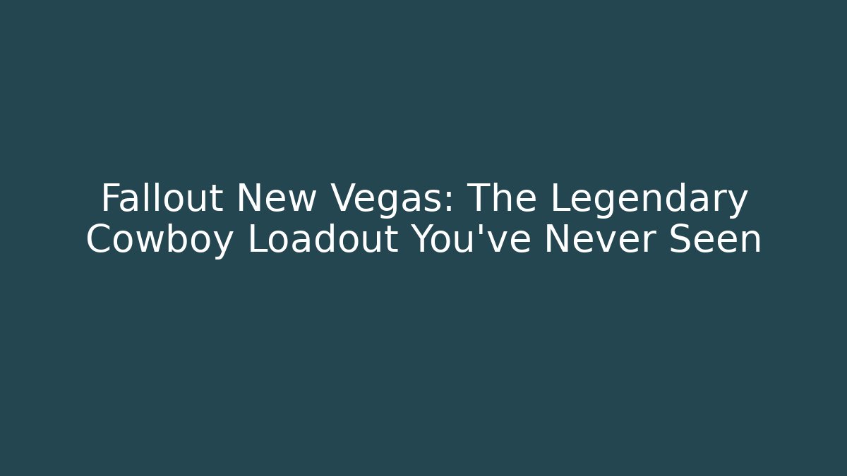Fallout New Vegas: The Legendary Cowboy Loadout You've Never Seen