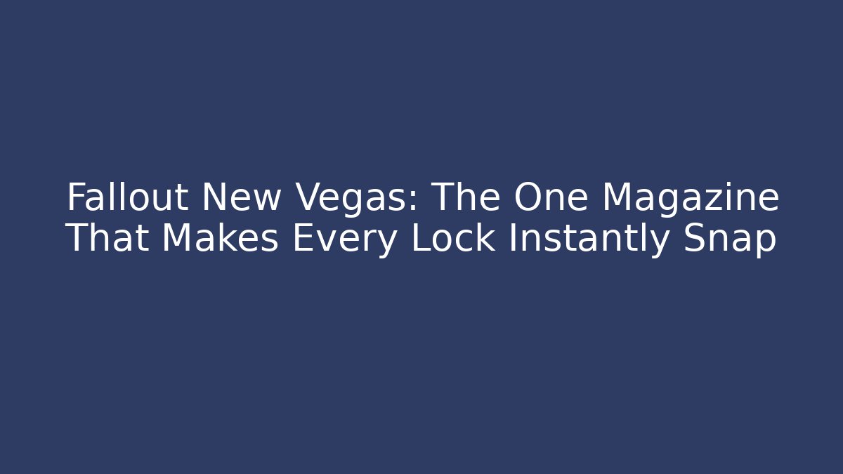 Fallout New Vegas: The One Magazine That Makes Every Lock Instantly Snap