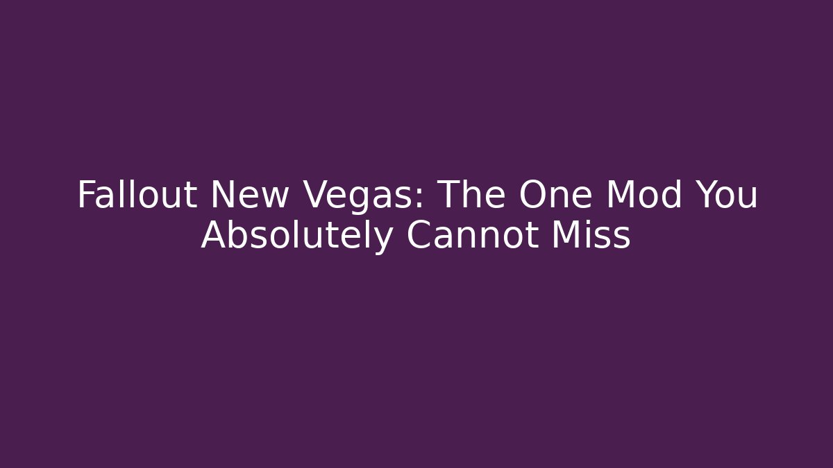 Fallout New Vegas: The One Mod You Absolutely Cannot Miss
