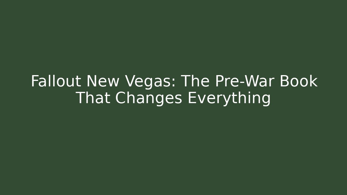 Fallout New Vegas: The Pre-War Book That Changes Everything