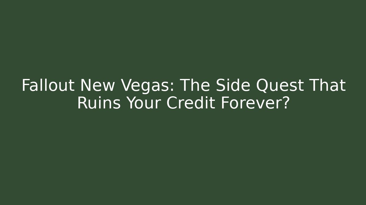 Fallout New Vegas: The Side Quest That Ruins Your Credit Forever?