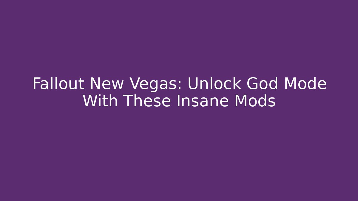 Fallout New Vegas: Unlock God Mode With These Insane Mods