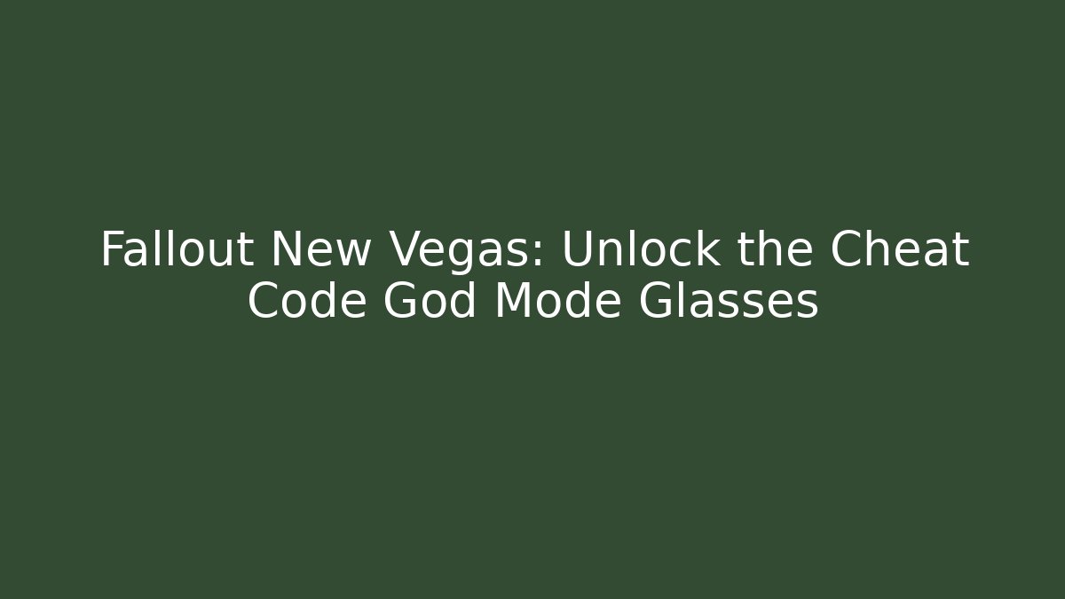 Fallout New Vegas: Unlock the Cheat Code God Mode Glasses - Create More Assets