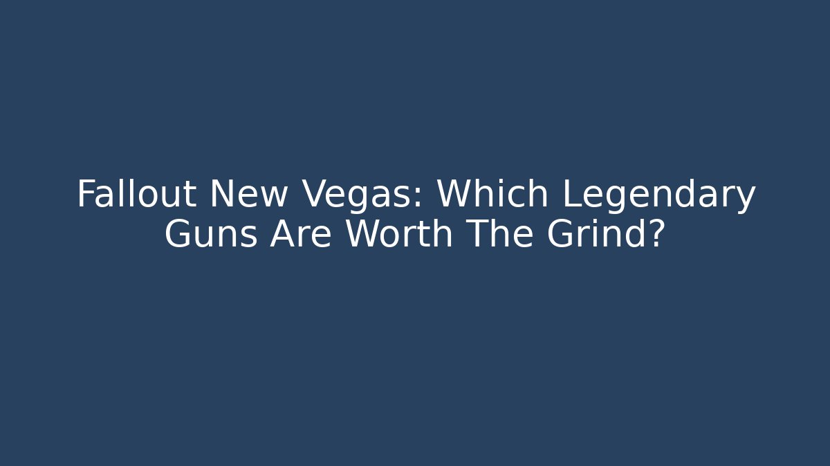 Fallout New Vegas: Which Legendary Guns Are Worth The Grind?