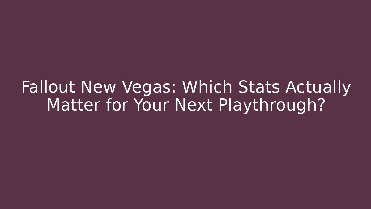 Fallout New Vegas: Which Stats Actually Matter for Your Next Playthrough?
