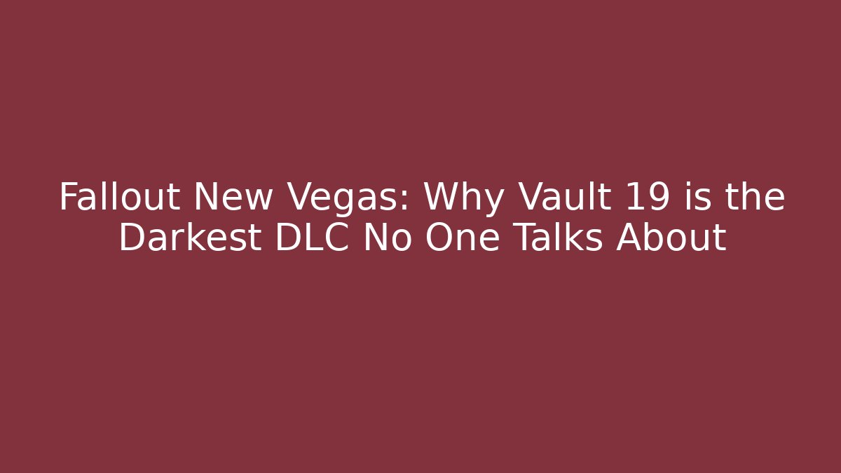 Fallout New Vegas: Why Vault 19 is the Darkest DLC No One Talks About