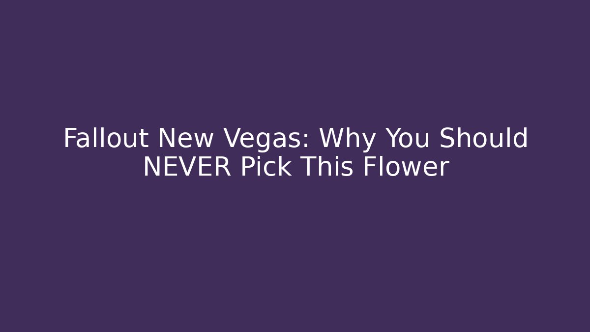 Fallout New Vegas: Why You Should NEVER Pick This Flower