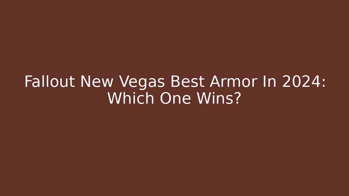 Fallout New Vegas Best Armor In 2024: Which One Wins?