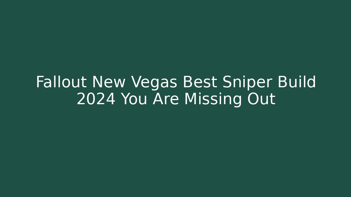 Fallout New Vegas Best Sniper Build 2024 You Are Missing Out