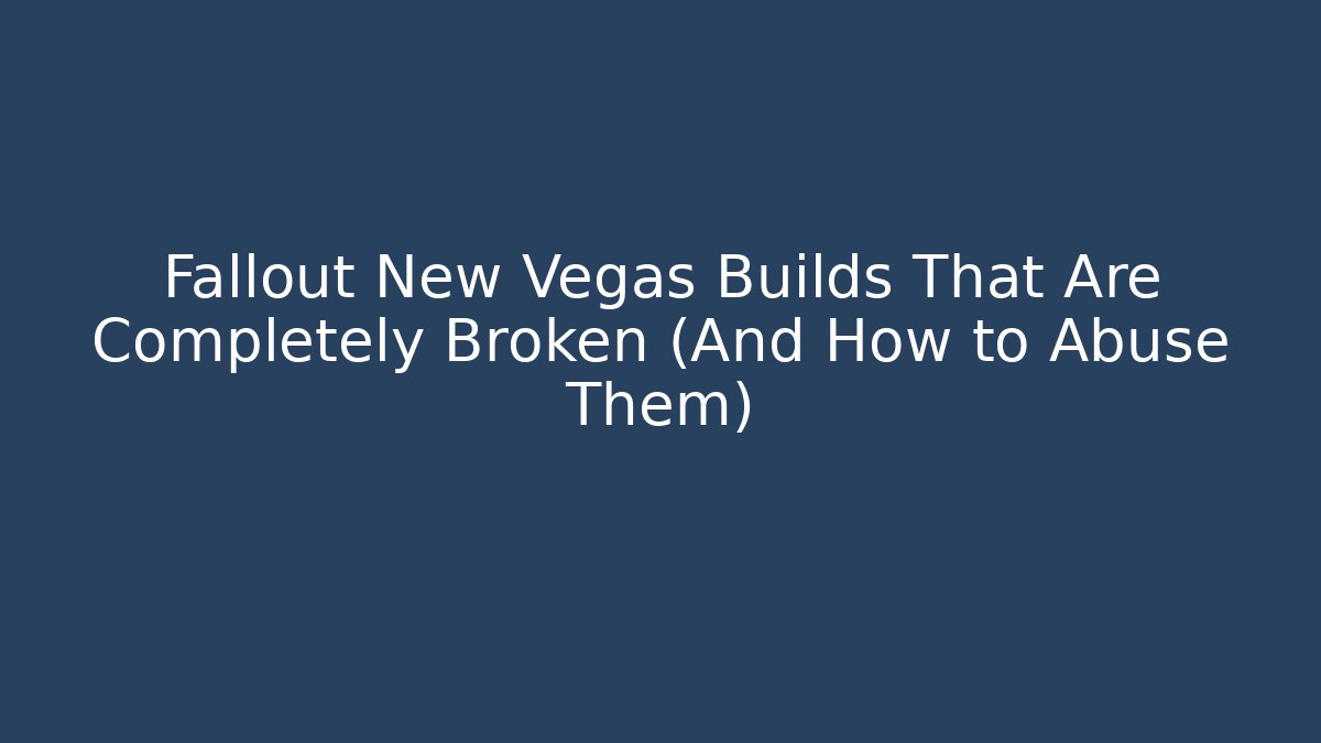 Fallout New Vegas Builds That Are Completely Broken (And How to Abuse Them)
