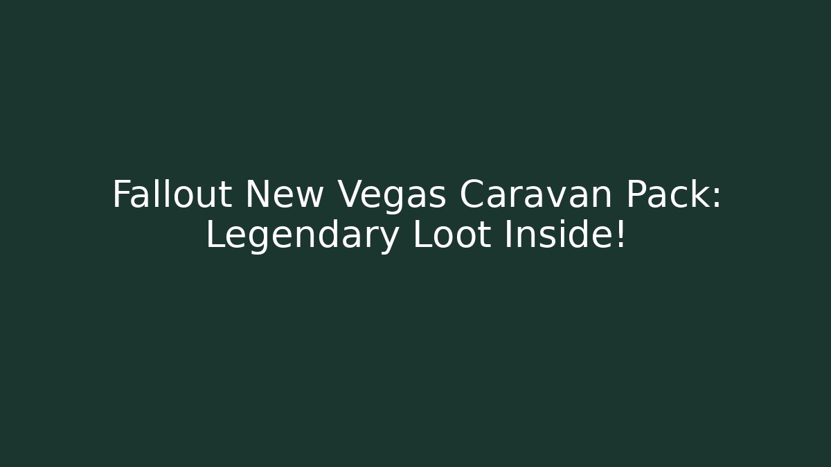 Fallout New Vegas Caravan Pack: Legendary Loot Inside!