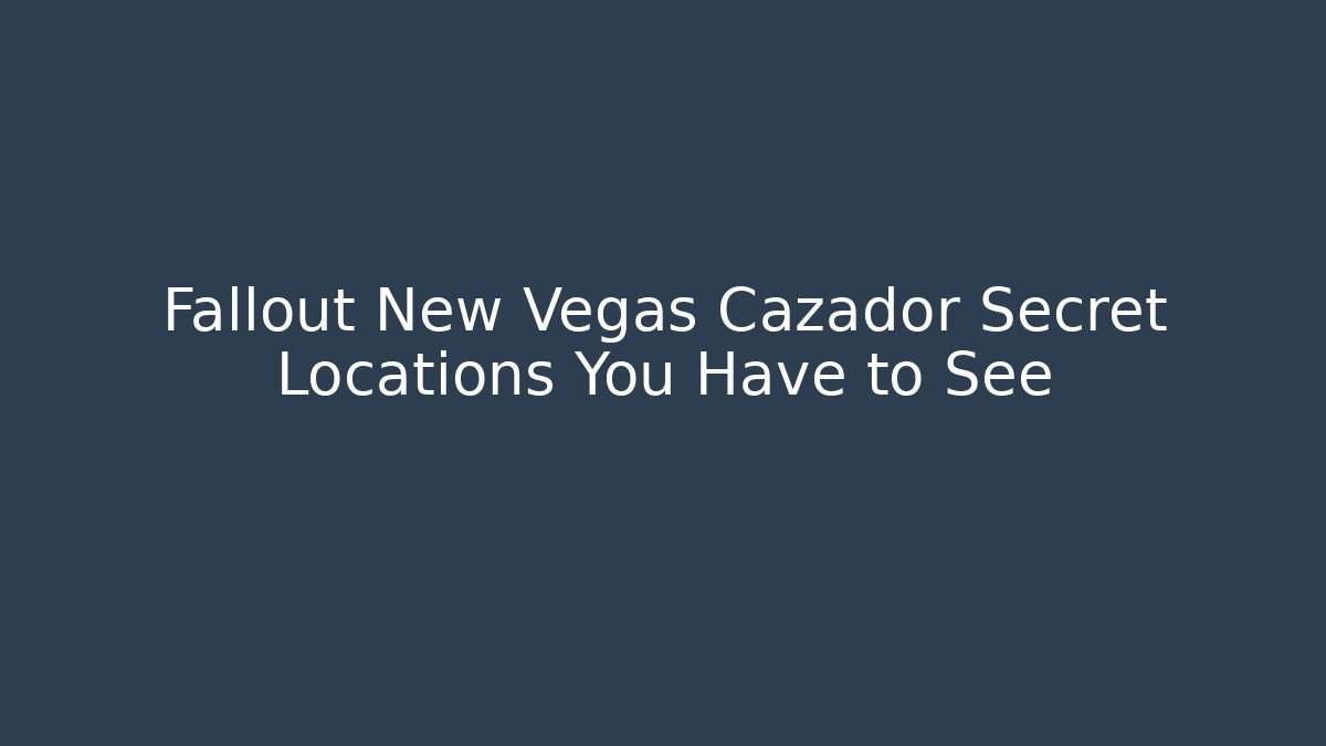 Fallout New Vegas Cazador Secret Locations You Have to See