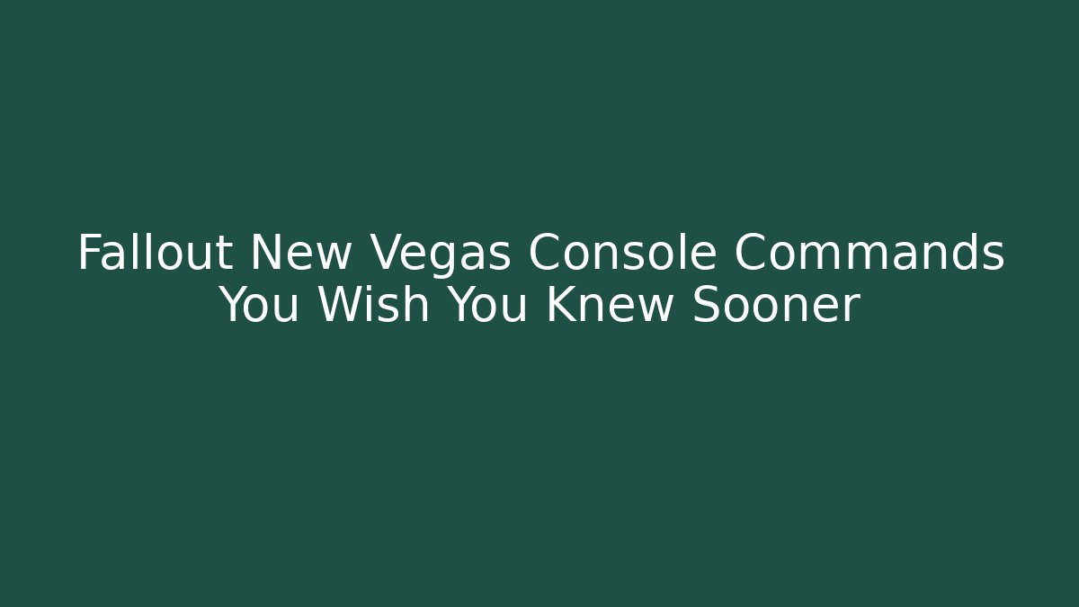 Fallout New Vegas Console Commands You Wish You Knew Sooner
