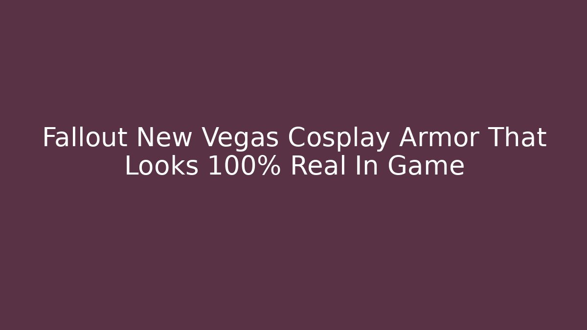 Fallout New Vegas Cosplay Armor That Looks 100% Real In Game