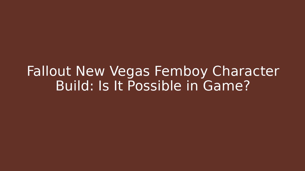 Fallout New Vegas Femboy Character Build: Is It Possible in Game?