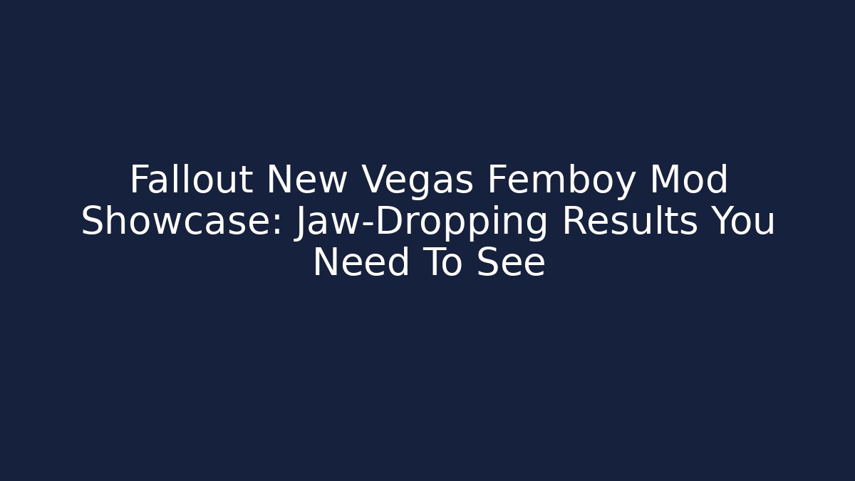 Fallout New Vegas Femboy Mod Showcase: Jaw-Dropping Results You Need To See