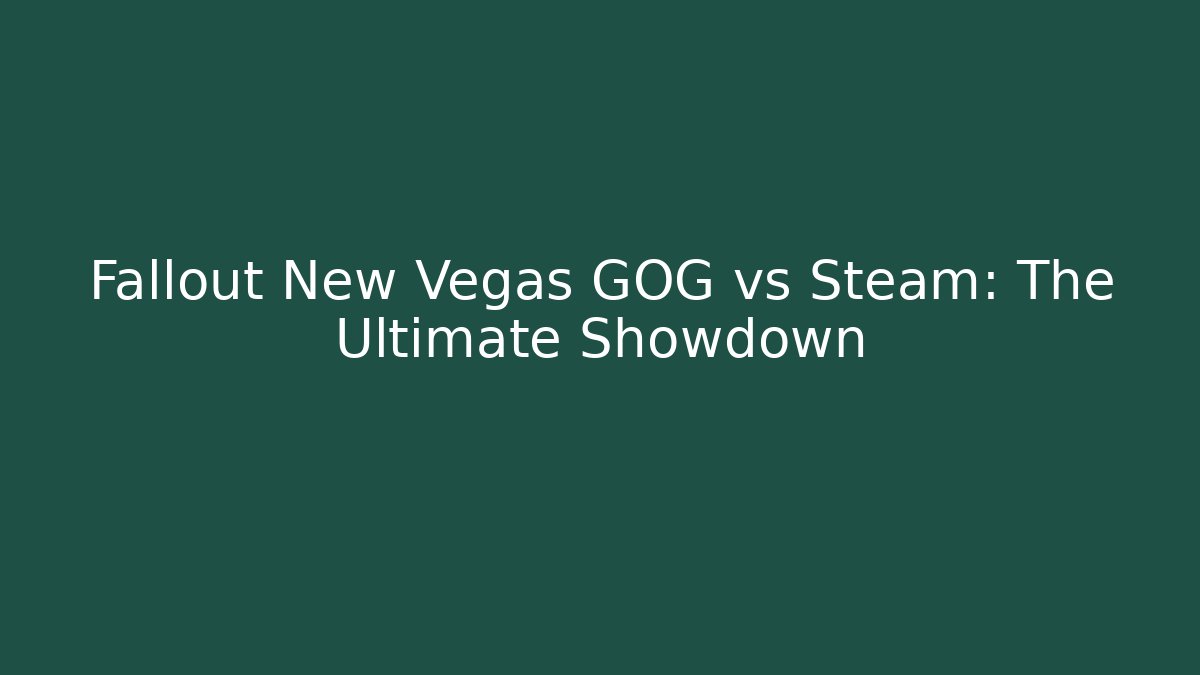 Fallout New Vegas GOG vs Steam: The Ultimate Showdown