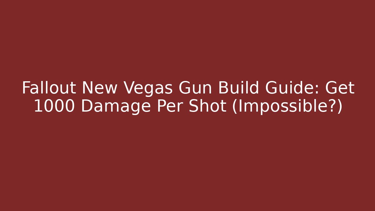 Fallout New Vegas Gun Build Guide: Get 1000 Damage Per Shot (Impossible?)