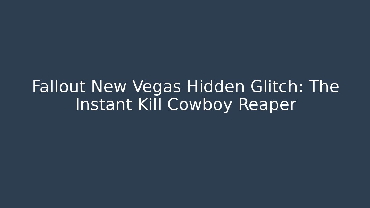Fallout New Vegas Hidden Glitch: The Instant Kill Cowboy Reaper