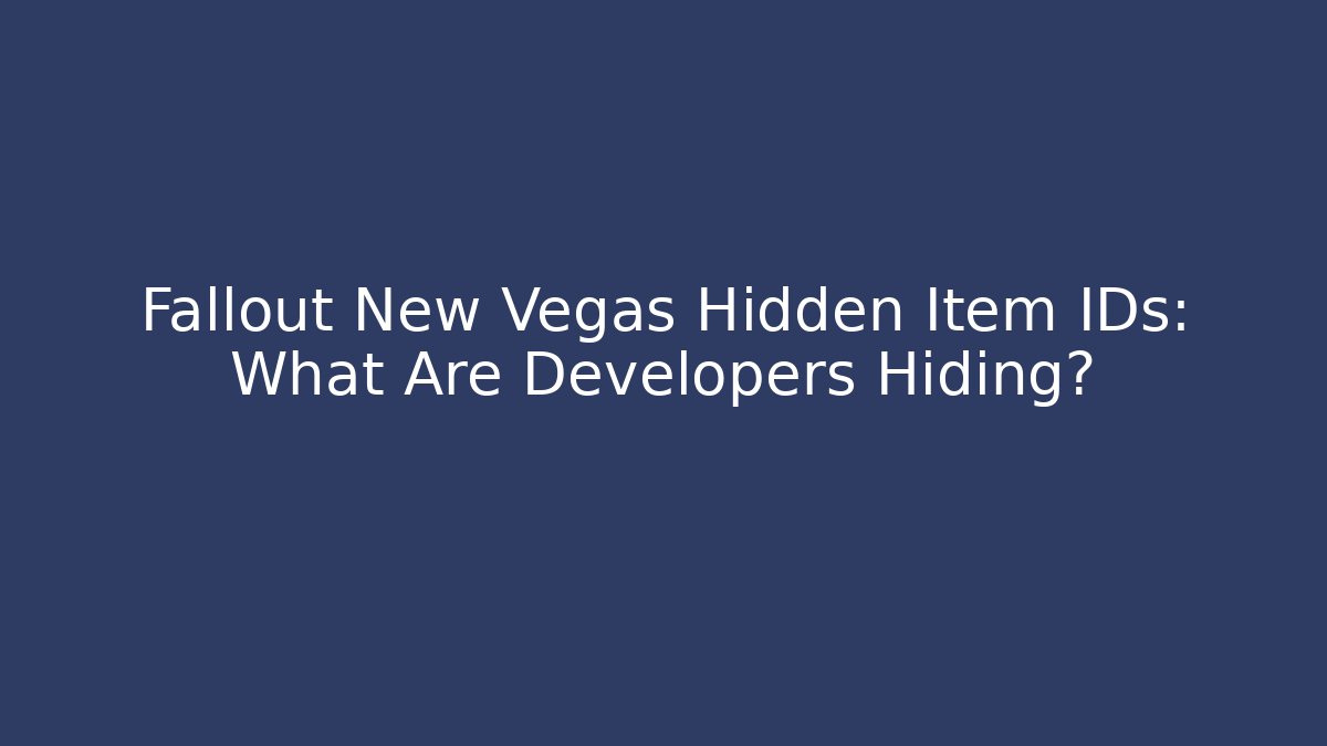 Fallout New Vegas Hidden Item IDs: What Are Developers Hiding?