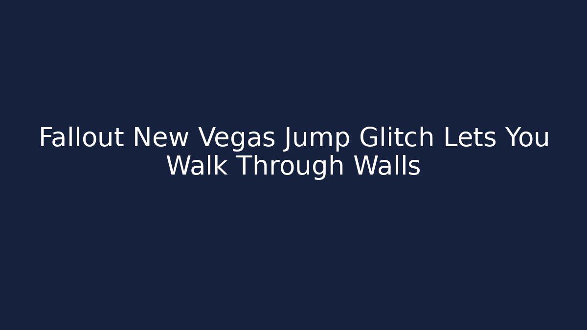 Fallout New Vegas Jump Glitch Lets You Walk Through Walls