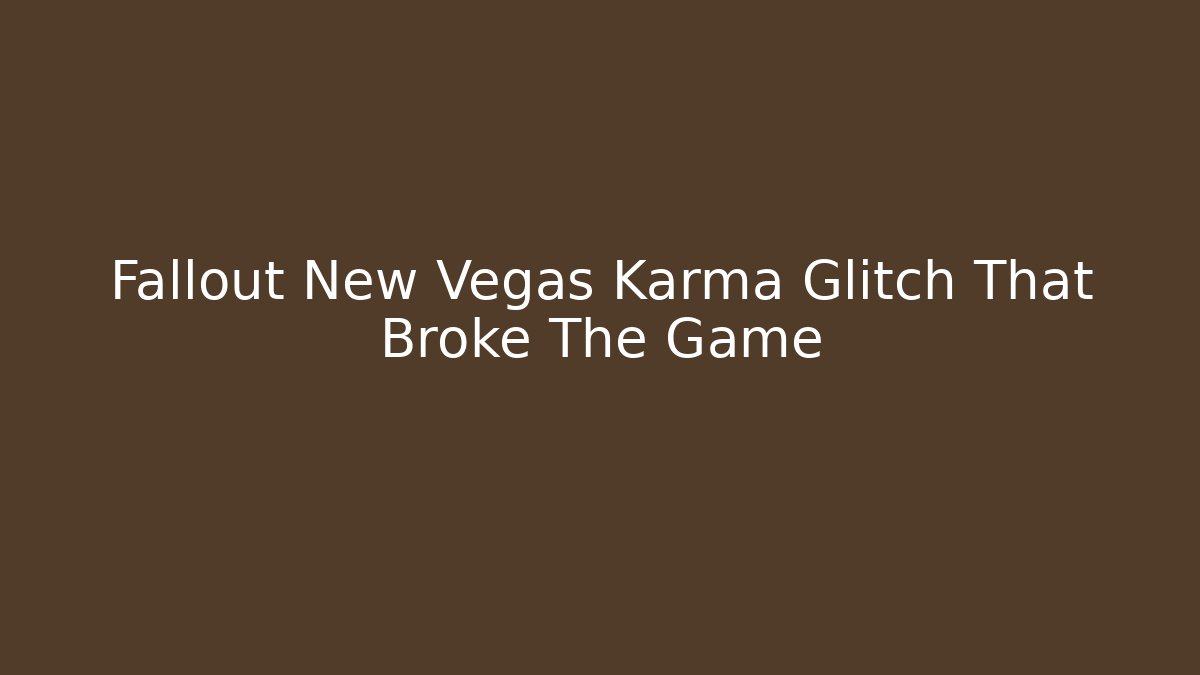 Fallout New Vegas Karma Glitch That Broke The Game